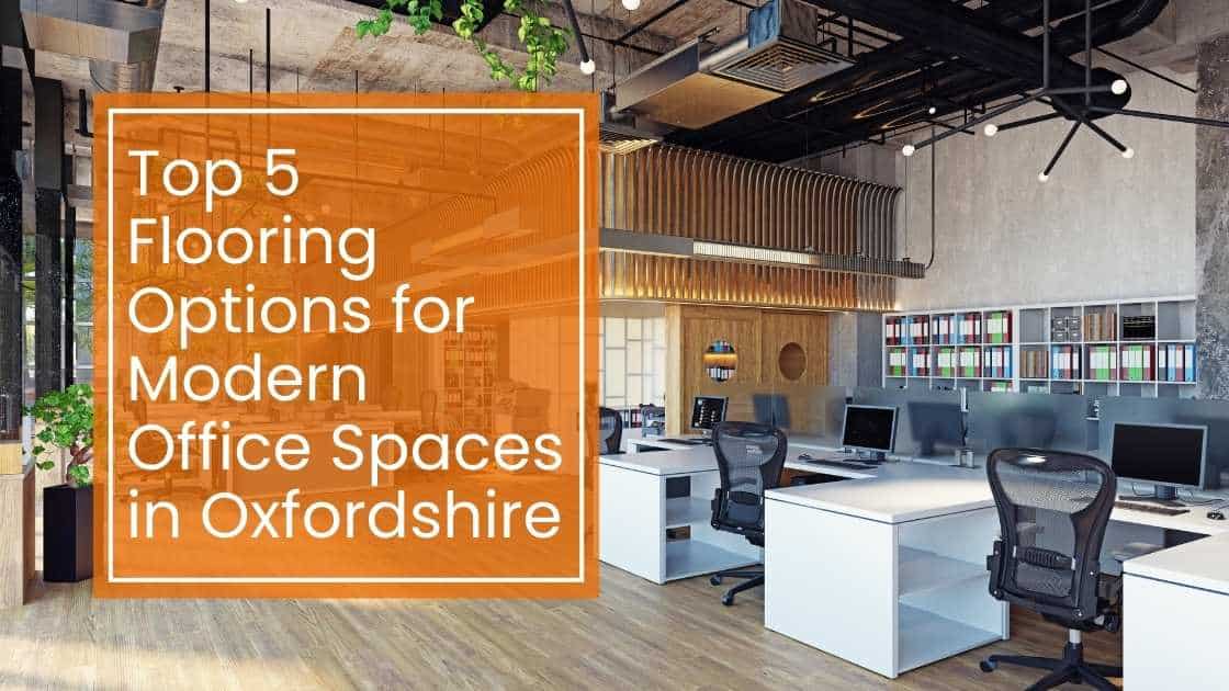Top 5 Flooring Options for Modern Office Spaces in Oxfordshire Top 5 Flooring Options for Modern Office Spaces in Oxfordshire